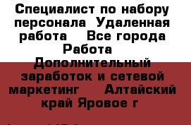 Специалист по набору персонала. Удаленная работа. - Все города Работа » Дополнительный заработок и сетевой маркетинг   . Алтайский край,Яровое г.